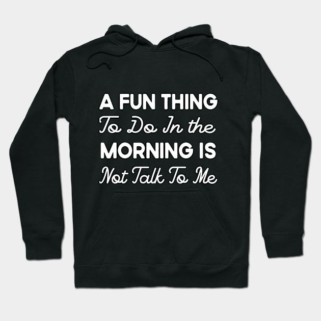 A Fun Thing To Do In the Morning Is Not Talk To Me Hoodie by Success shopping